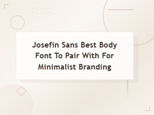 Best Body Fonts to Pair with Josefin Sans for Minimalist Branding