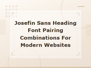 Josefin Sans Heading Font Pairings for Modern Websites
