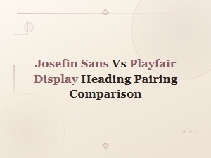 Josefin Sans vs Playfair Display: Which Font Works Best for Headings