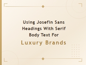 Josefin Sans Headings with Serif Body Text for Luxury Brands