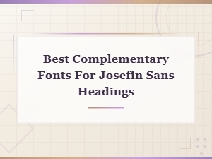 Best Complementary Fonts for Josefin Sans Headings