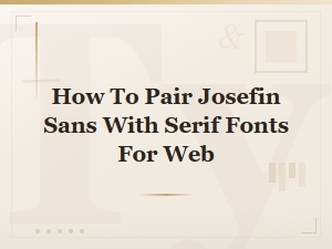 Pairing Josefin Sans with Serif Fonts for Web Design