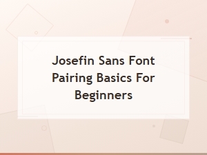 Josefin Sans Font Pairing Basics for Beginners