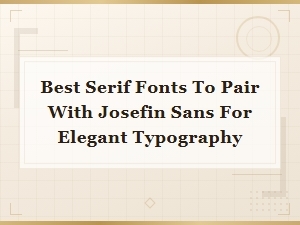 Best Serif Fonts to Pair with Josefin Sans for Elegant Typography