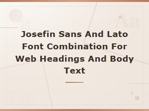 Josefin Sans and Lato Font Pairing for Web Headings and Body Text