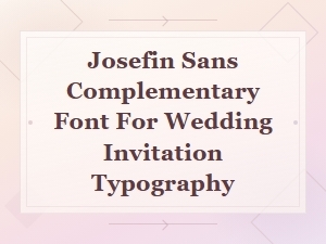Josefin Sans Complementary Fonts for Wedding Invitations