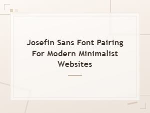 Josefin Sans Font Pairing Guide for Modern Minimalist Websites