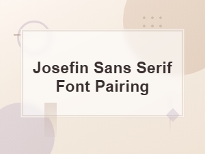 Josefin Sans Serif Font Pairing Guide: Best Combinations for Stunning Designs