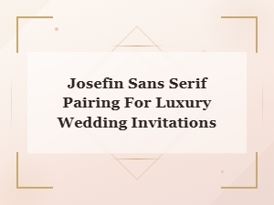 Josefin Sans Serif Pairing Guide for Elegant Luxury Wedding Invitations